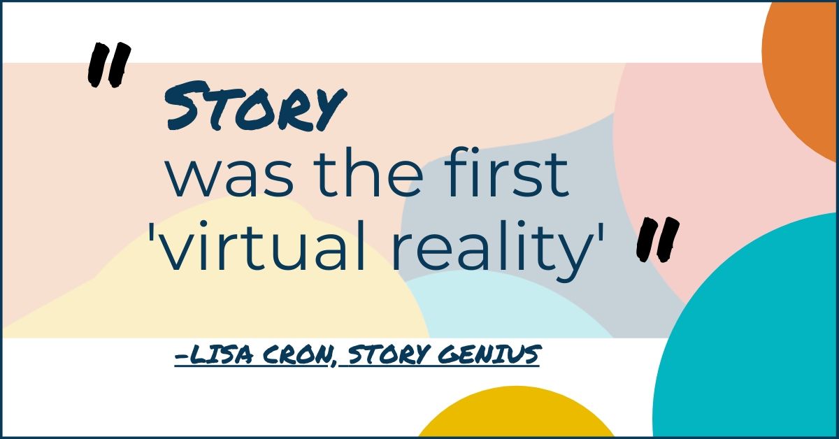 "story was the first virtual reality' Lisa Cron, Story Genius