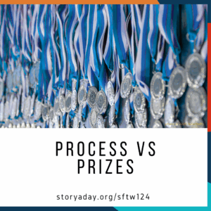 Image of lots of medals and the words 'process vs prizes' along with the URL https://storyaday.org/sftw124