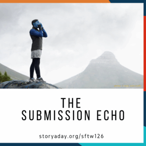 StoryADay Something For The Weekend issue 126 cover - a person stands on top of a mountain, shouting, with the words "the Submission Echo" and the URL storyaday.org/sftw126