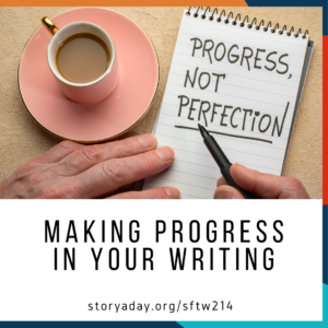 picture of a desk top with a coffee and a notepad and the handwritten note 'progress not perfection' along with the article title "Making Progress in Your Writing" and the URL https://storyaday.org/sftw214